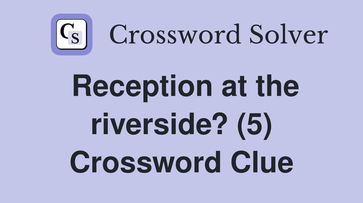 Reception at the riverside? (5) Crossword Clue