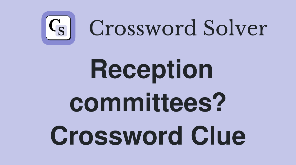 Reception committees? Crossword Clue
