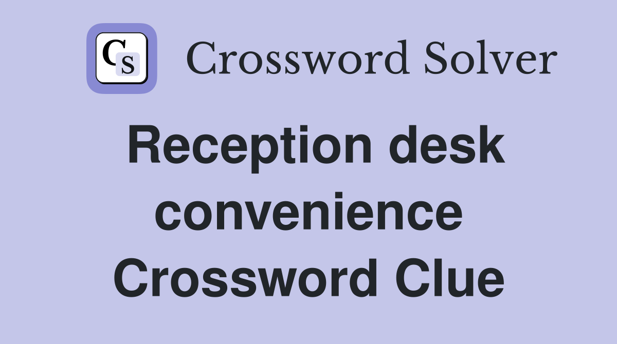 Reception desk convenience Crossword Clue