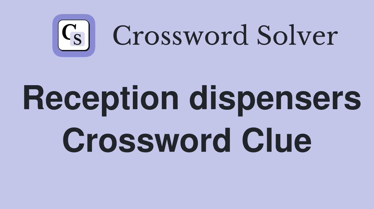 Reception dispensers Crossword Clue