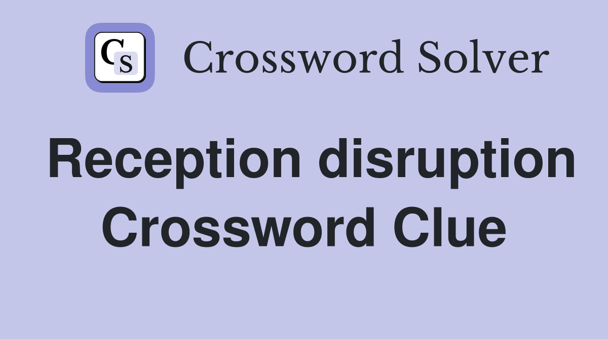 Reception disruption Crossword Clue