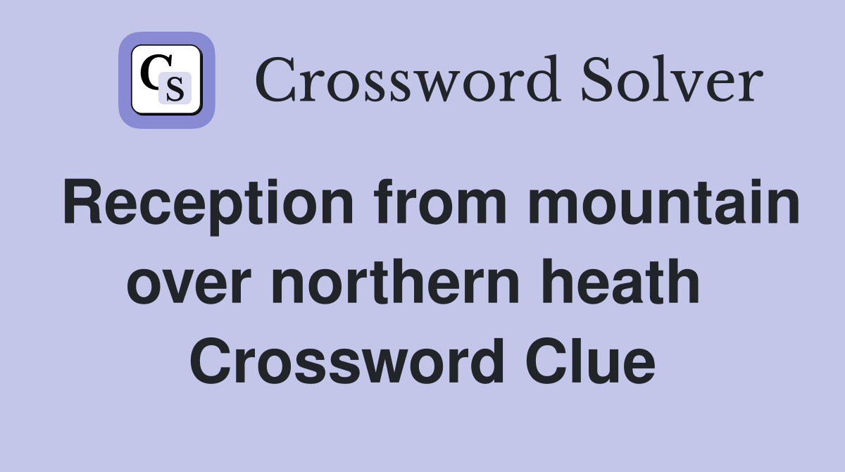 Reception from mountain over northern heath  Crossword Clue
