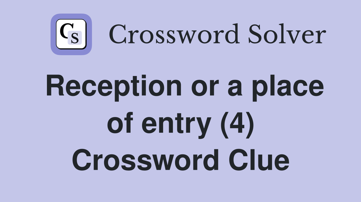 Reception or a place of entry (4) Crossword Clue