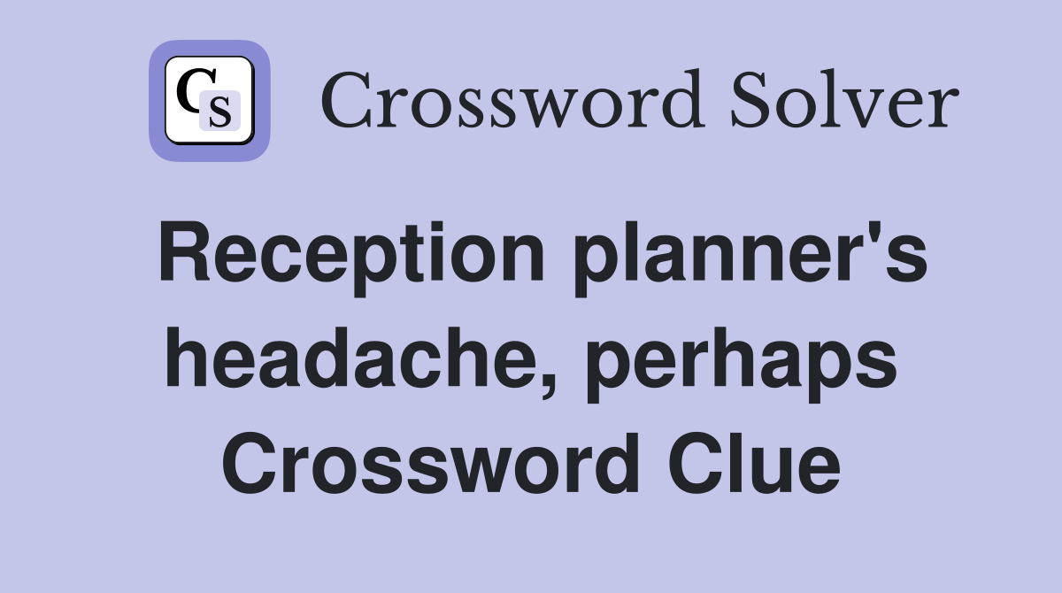 Reception planner's headache, perhaps Crossword Clue