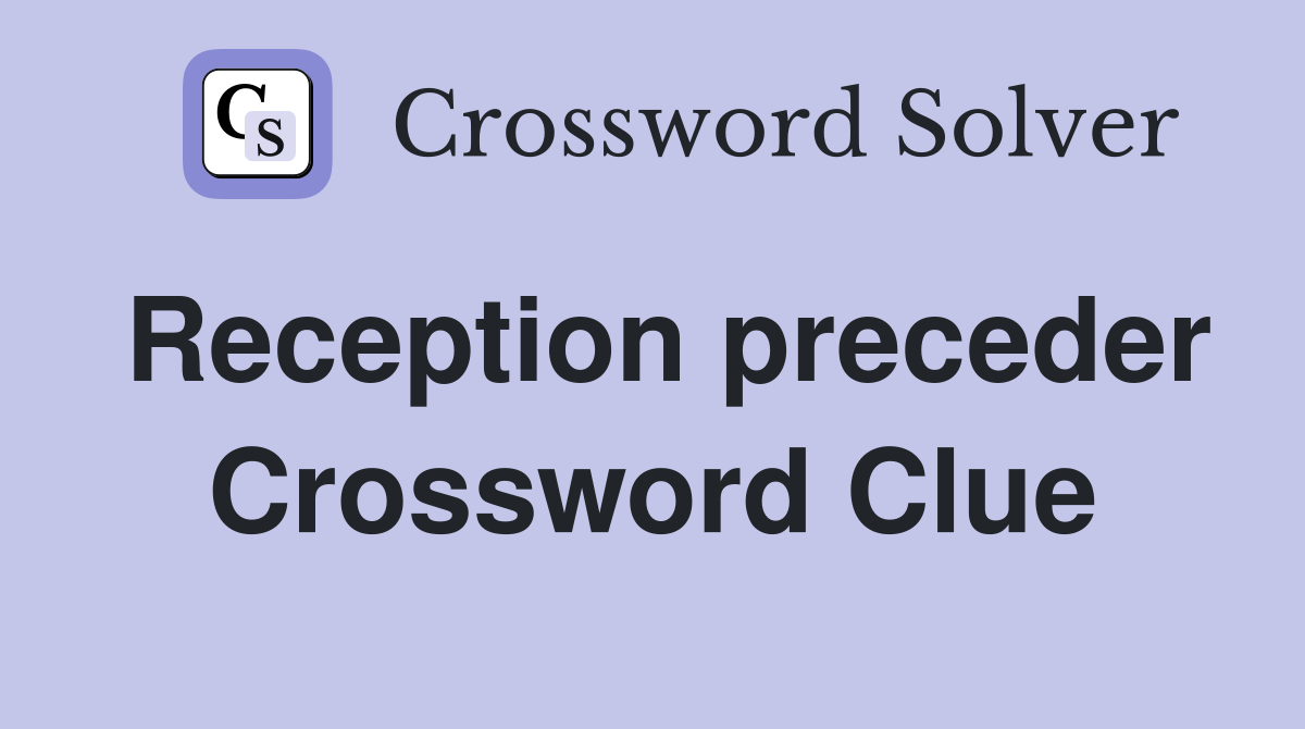 Reception preceder Crossword Clue