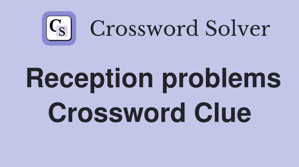 Reception problems Crossword Clue
