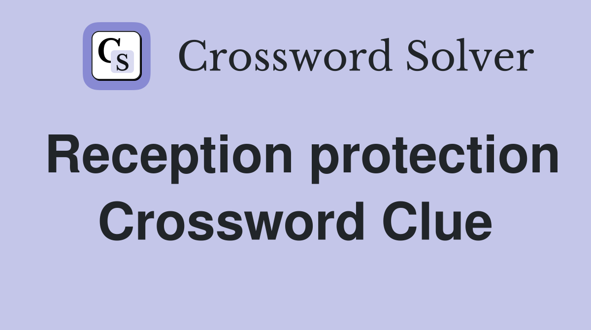 Reception protection Crossword Clue