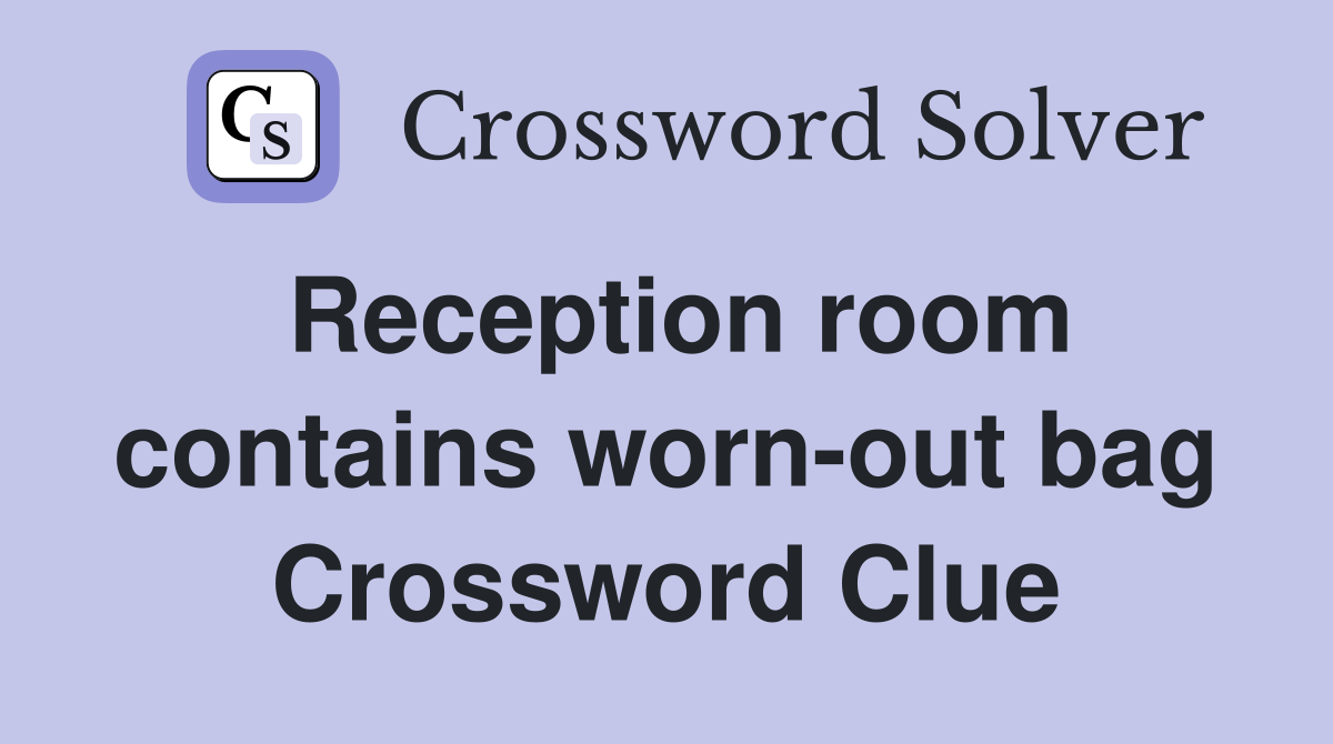 Reception room contains worn-out bag Crossword Clue