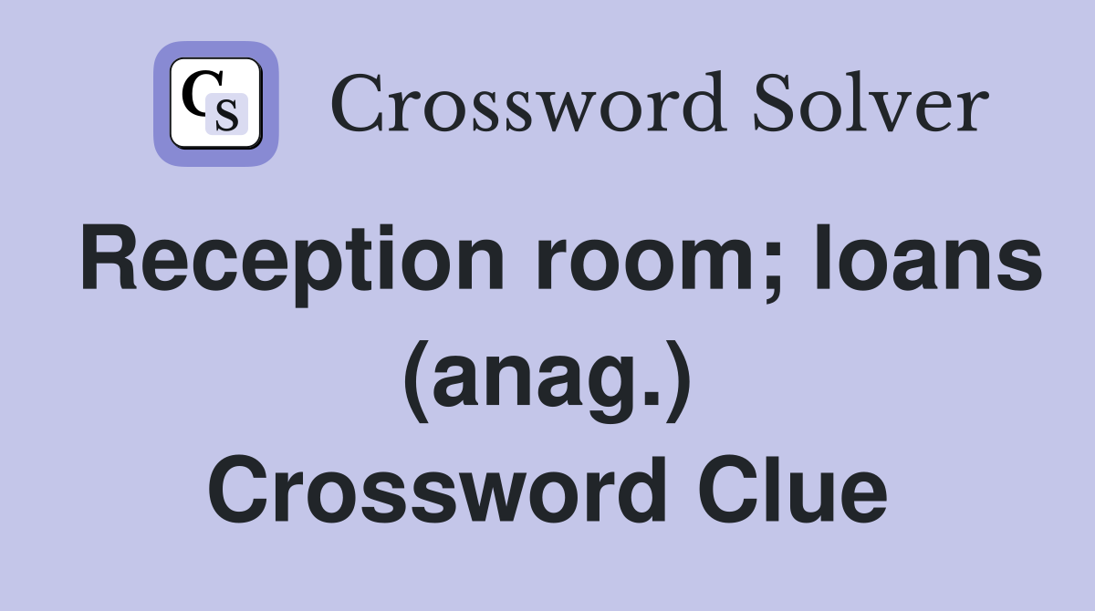 Reception room; loans (anag.) Crossword Clue