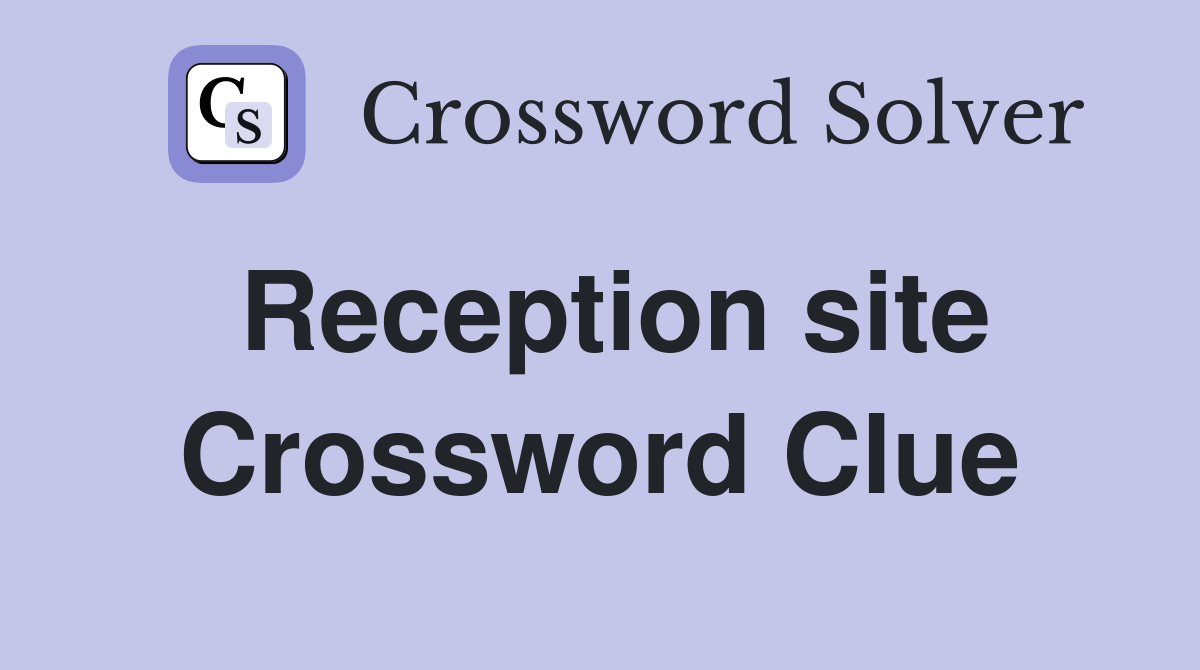 Reception site Crossword Clue