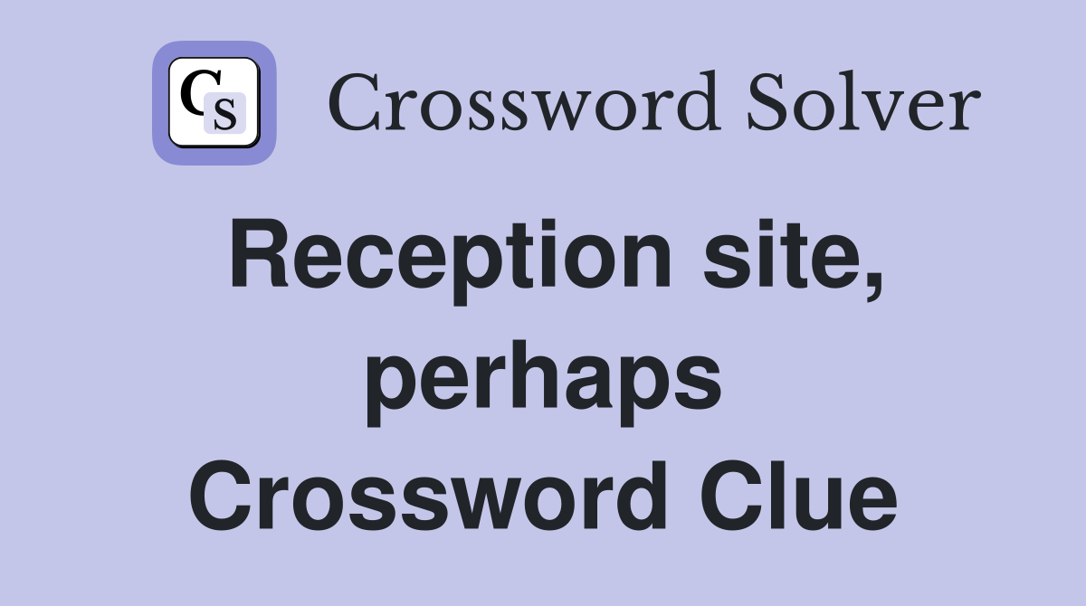 Reception site, perhaps Crossword Clue