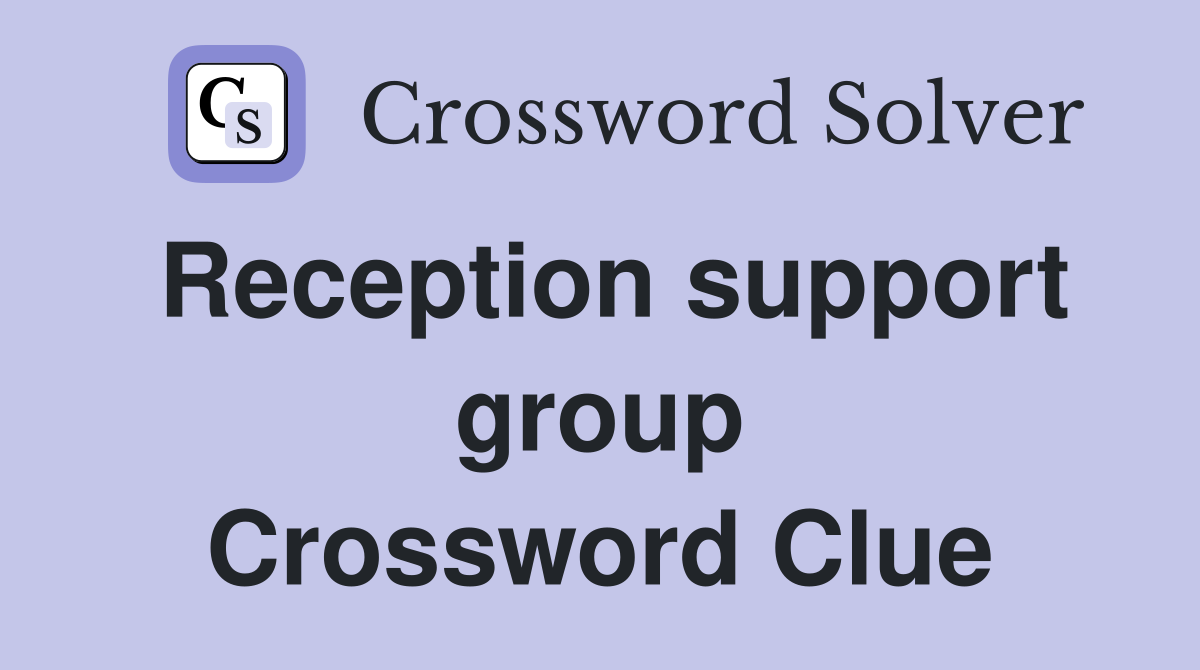 Reception support group Crossword Clue