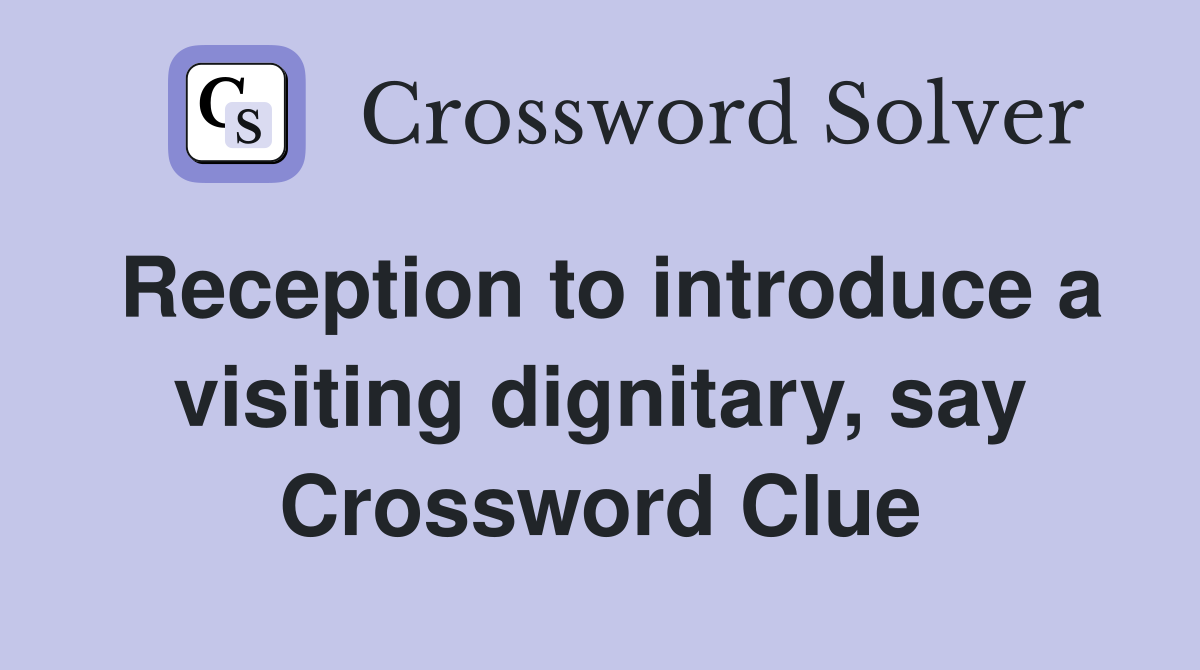 Reception to introduce a visiting dignitary, say Crossword Clue