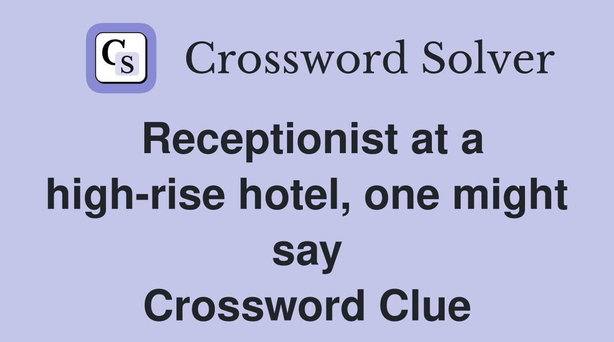Receptionist at a high-rise hotel, one might say Crossword Clue