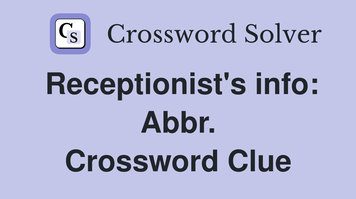 Receptionist's info: Abbr. Crossword Clue