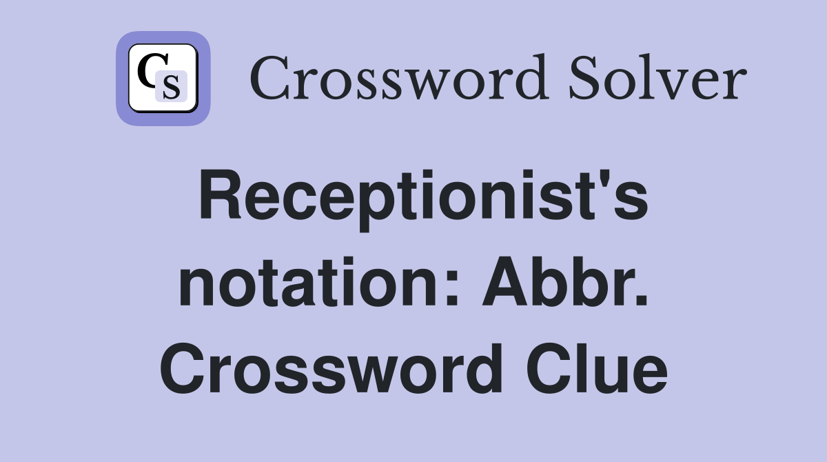 Receptionist's notation: Abbr. Crossword Clue