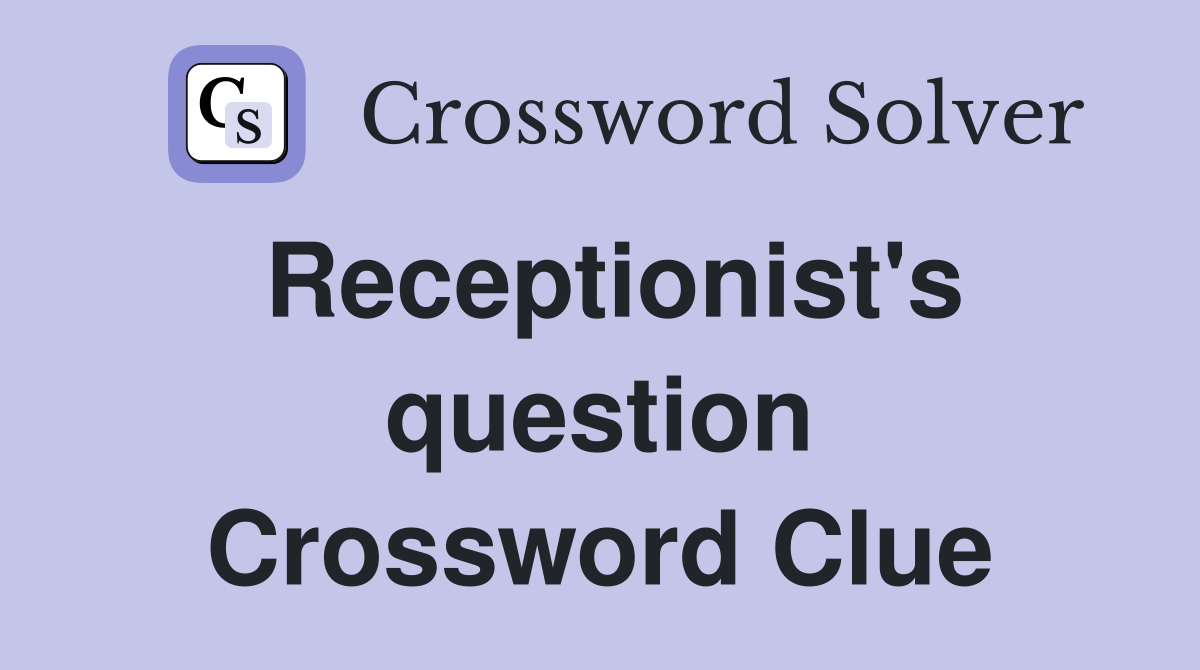 Receptionist's question Crossword Clue