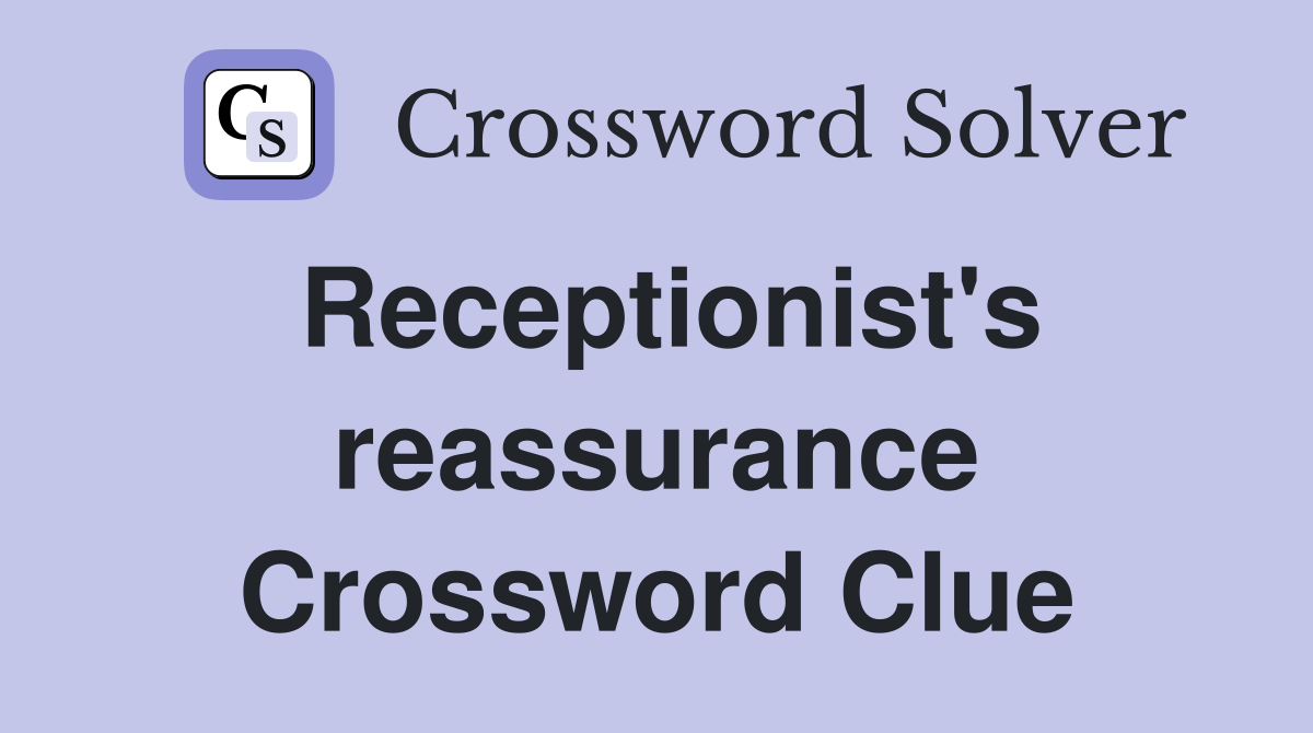 Receptionist's reassurance Crossword Clue