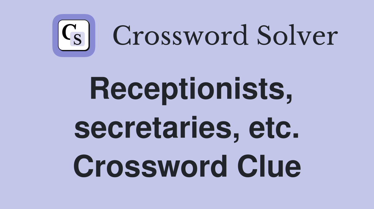 Receptionists, secretaries, etc. Crossword Clue