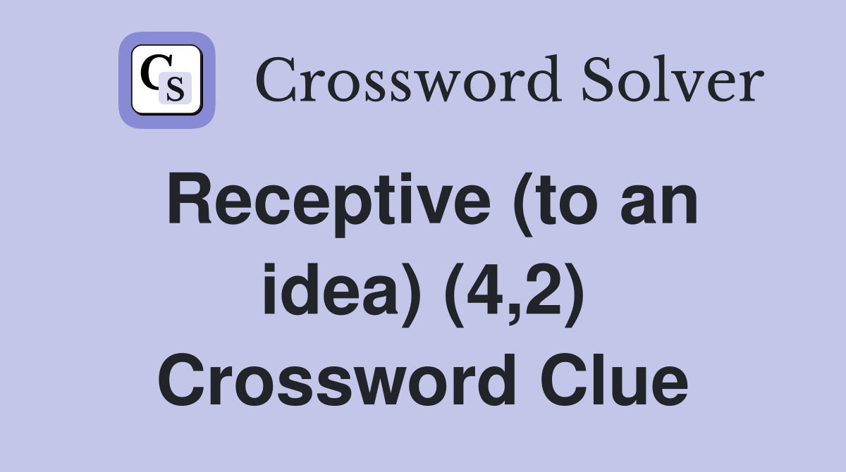 Receptive (to an idea) (4,2) Crossword Clue