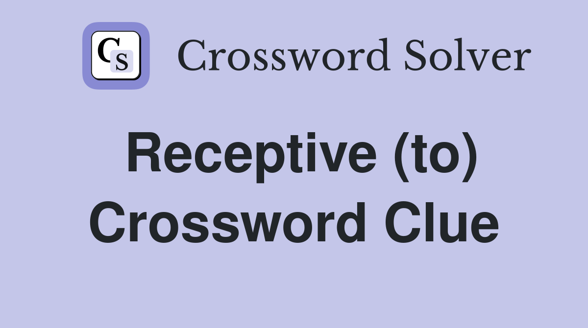 Receptive (to) Crossword Clue