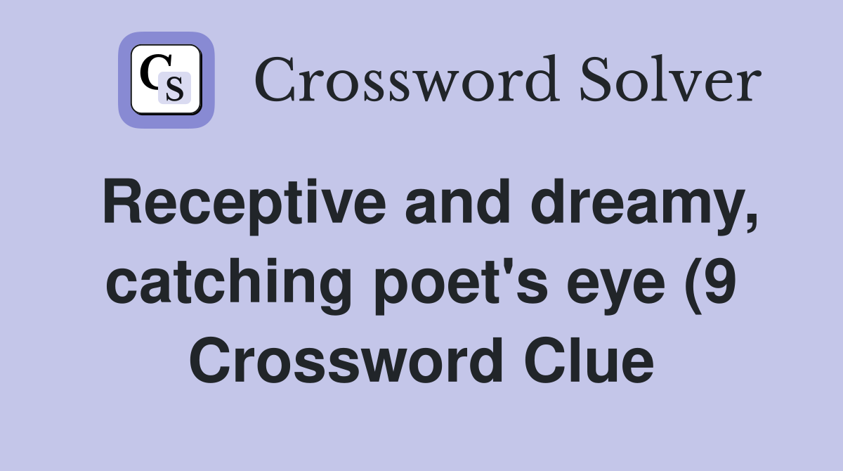 Receptive and dreamy catching poet #39 s eye (9) Crossword Clue Answers Receptive and dreamy catching poet #39 s eye (9) Crossword Clue Answers