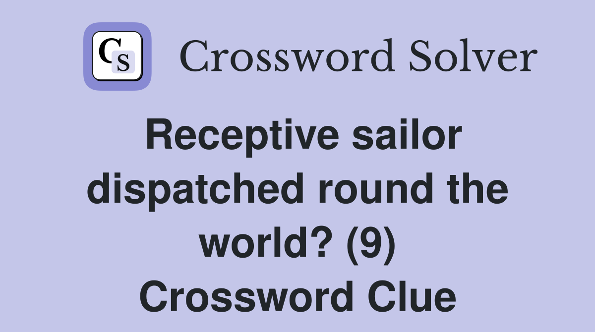 Receptive sailor dispatched round the world? (9) Crossword Clue