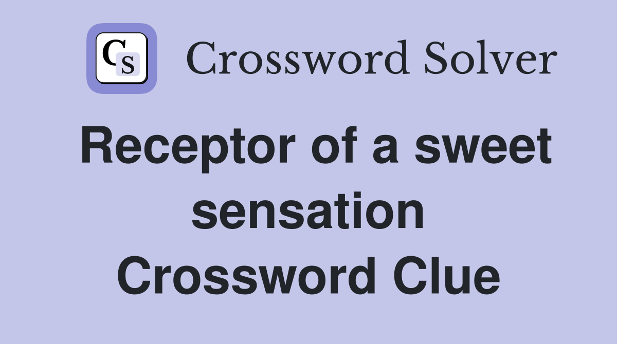 Receptor of a sweet sensation Crossword Clue