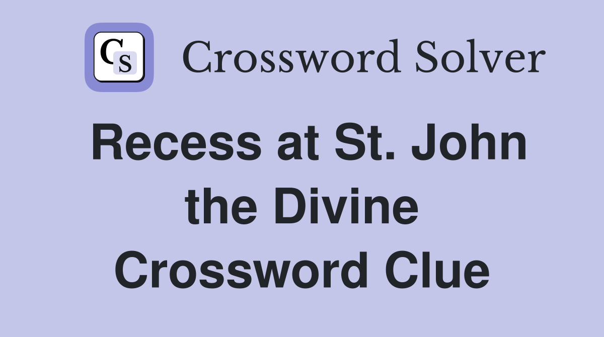 Recess at St. John the Divine Crossword Clue
