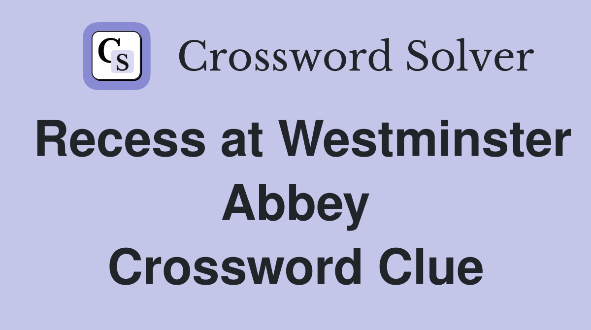 Recess at Westminster Abbey Crossword Clue