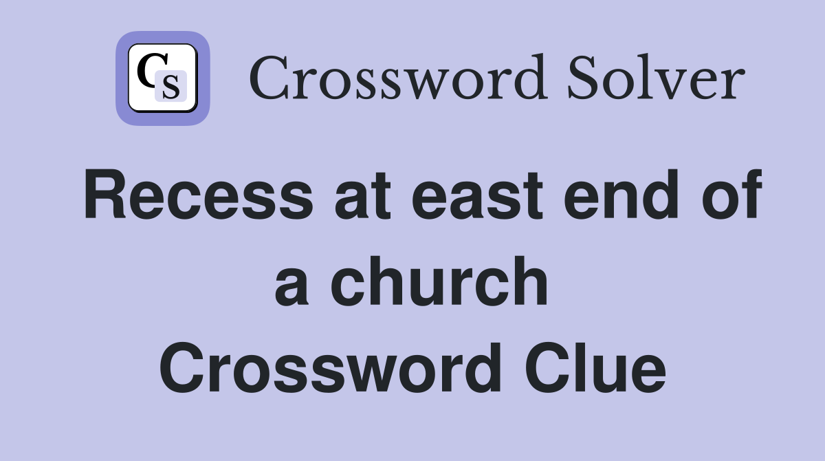 Recess at east end of a church Crossword Clue