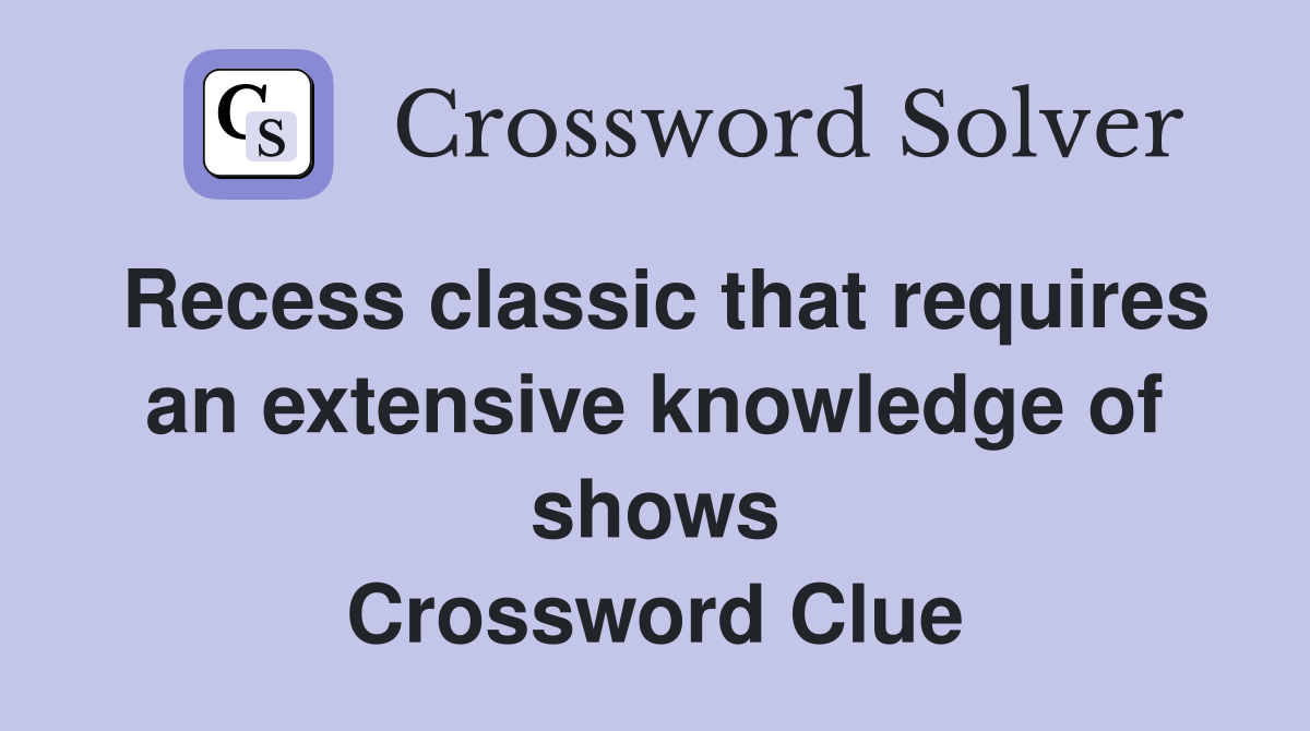Recess classic that requires an extensive knowledge of shows Crossword Clue