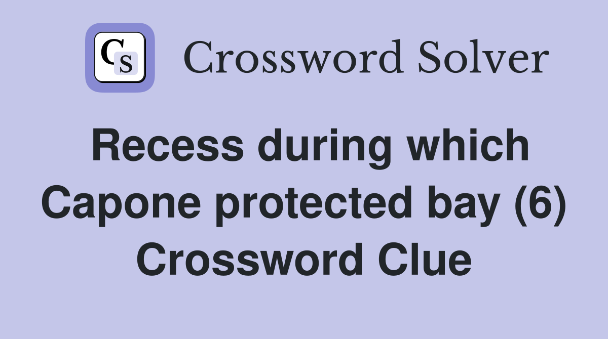 Recess during which Capone protected bay (6) Crossword Clue