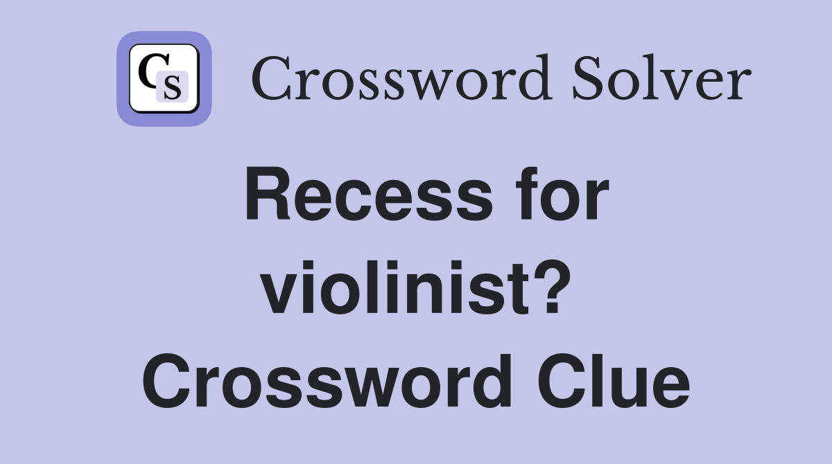 Recess for violinist? Crossword Clue