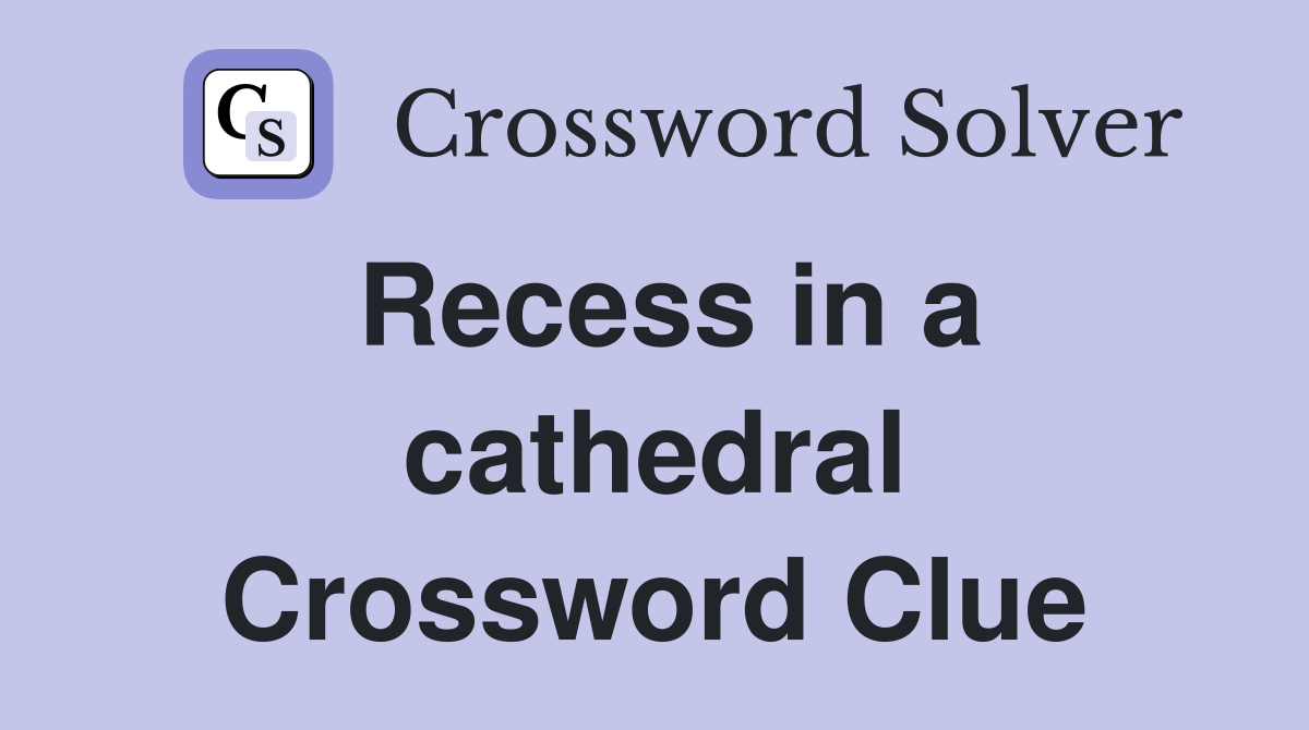 Recess in a cathedral Crossword Clue