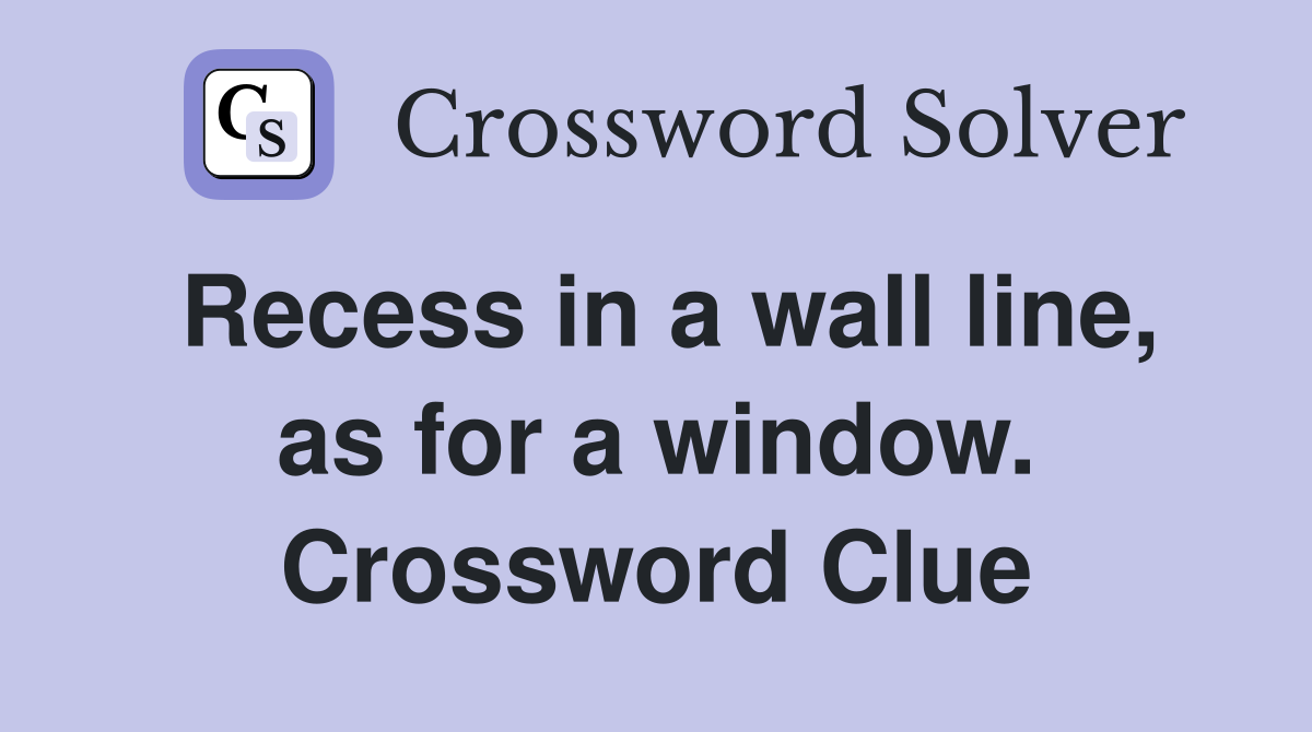 Recess in a wall line, as for a window. Crossword Clue
