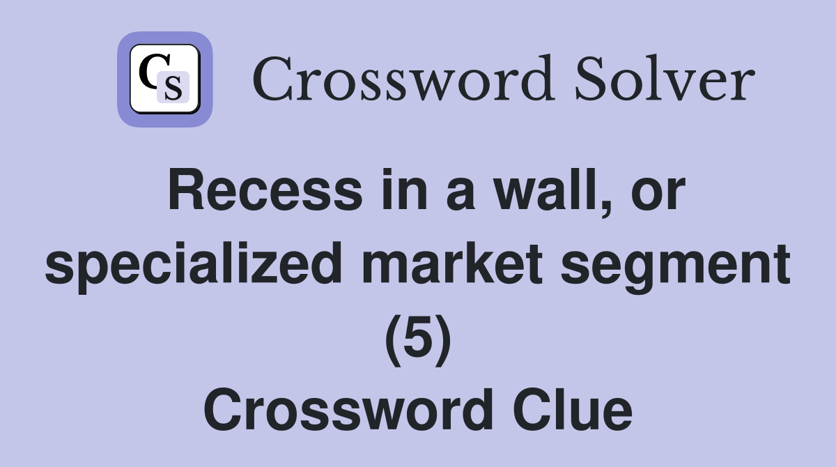 Recess in a wall, or specialized market segment (5) Crossword Clue