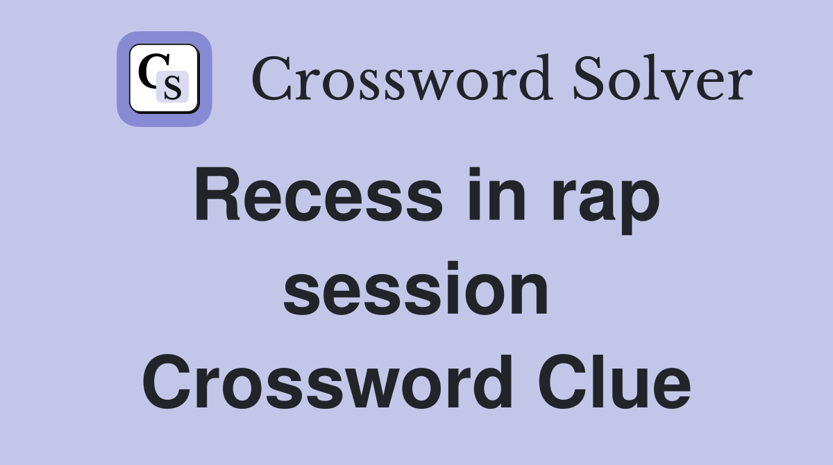 Recess in rap session Crossword Clue