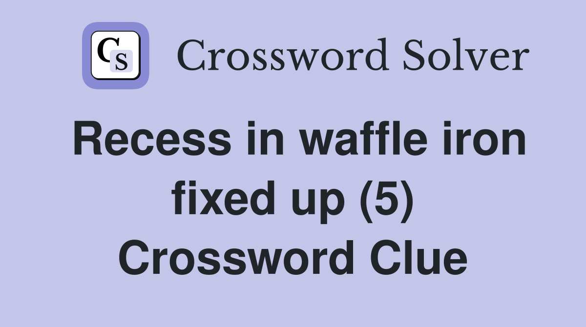 Recess in waffle iron fixed up (5) Crossword Clue