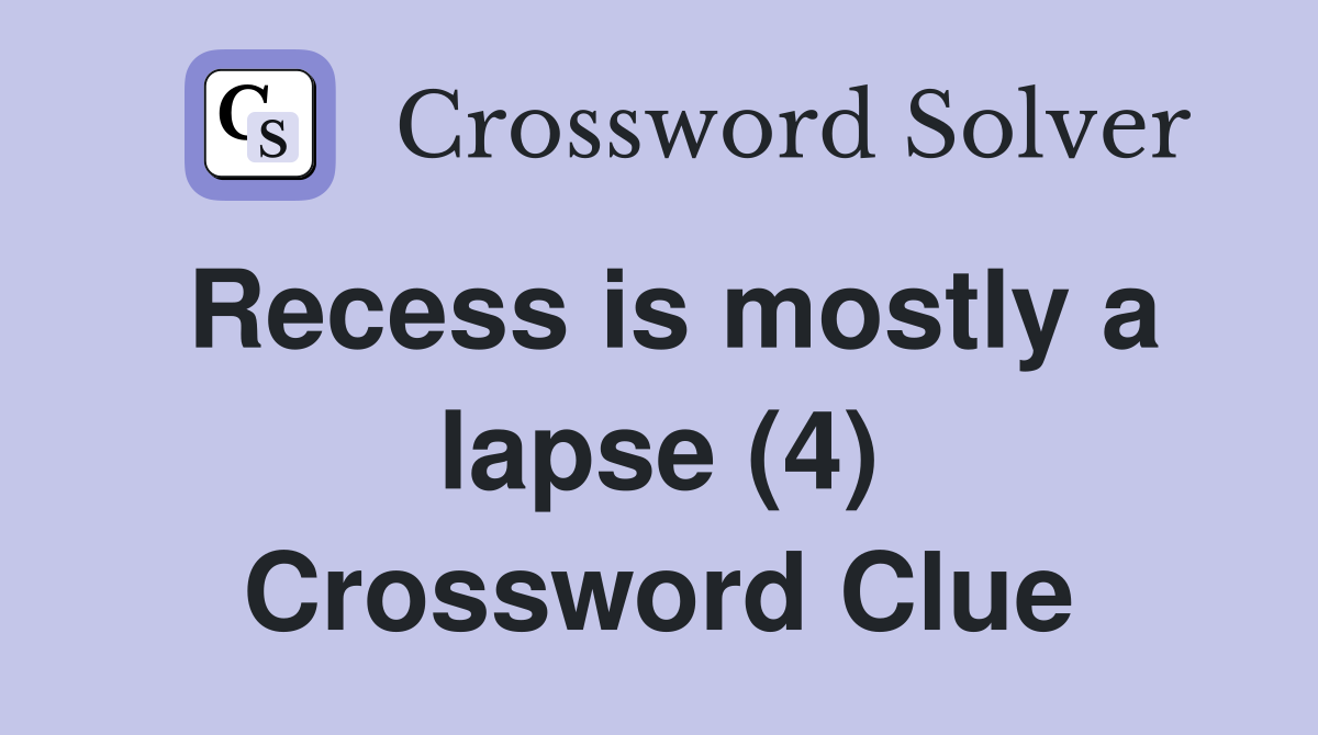 Recess is mostly a lapse (4) Crossword Clue