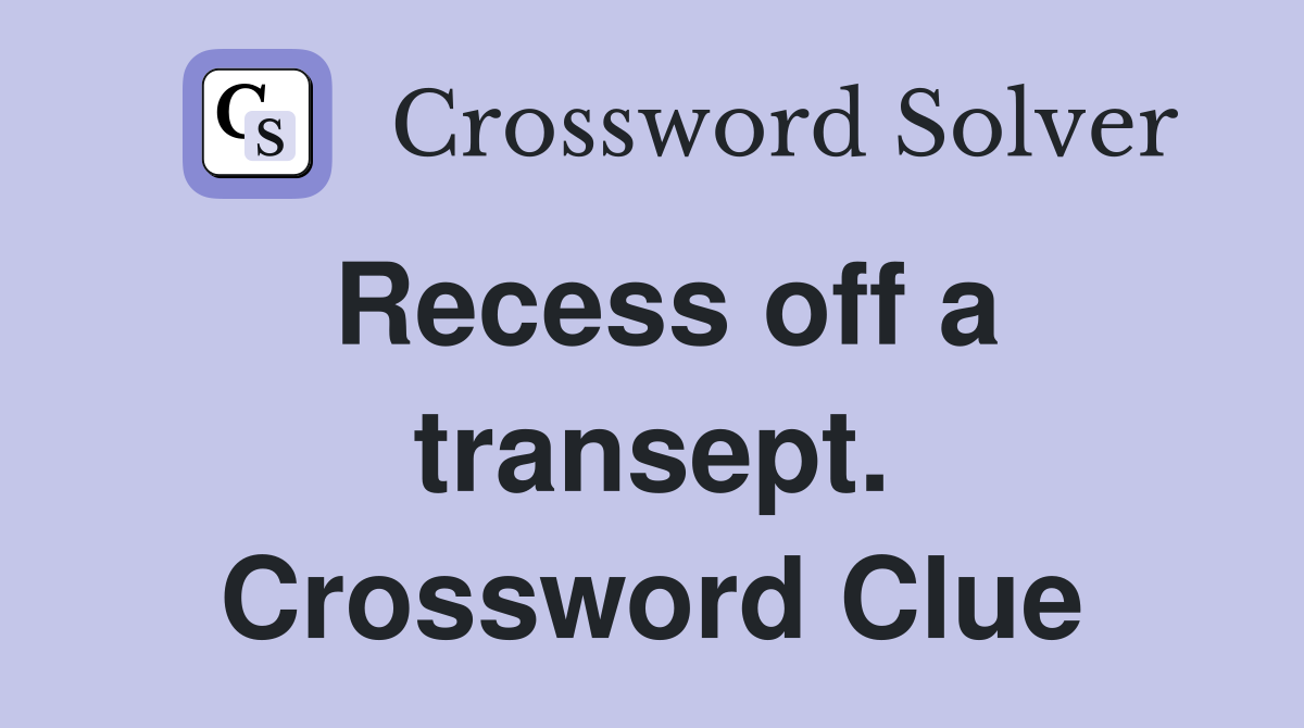 Recess off a transept. Crossword Clue