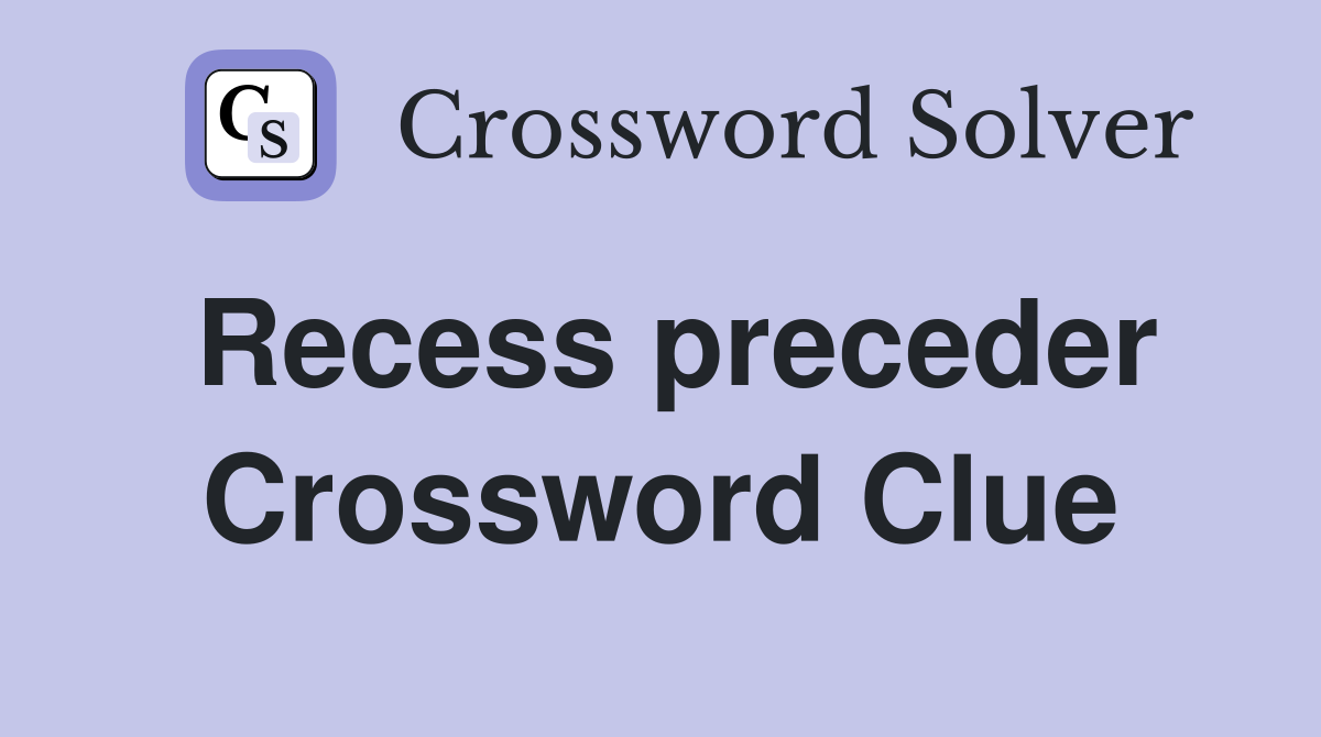 Recess preceder Crossword Clue