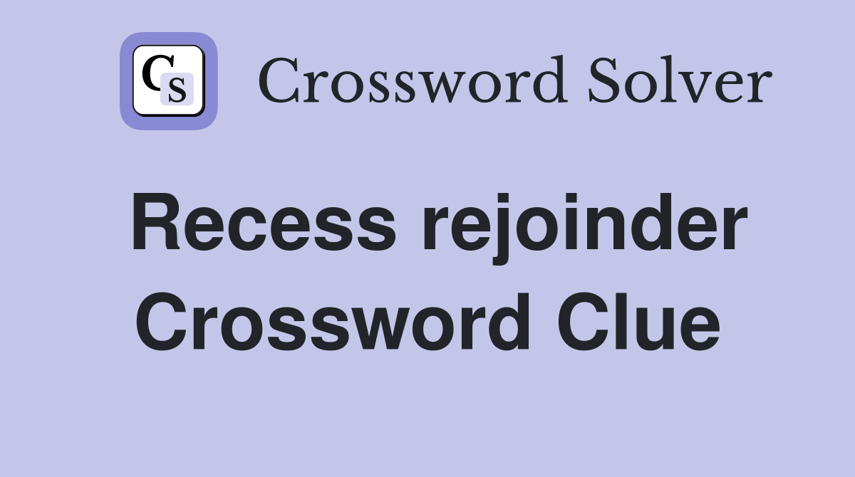 Recess rejoinder Crossword Clue