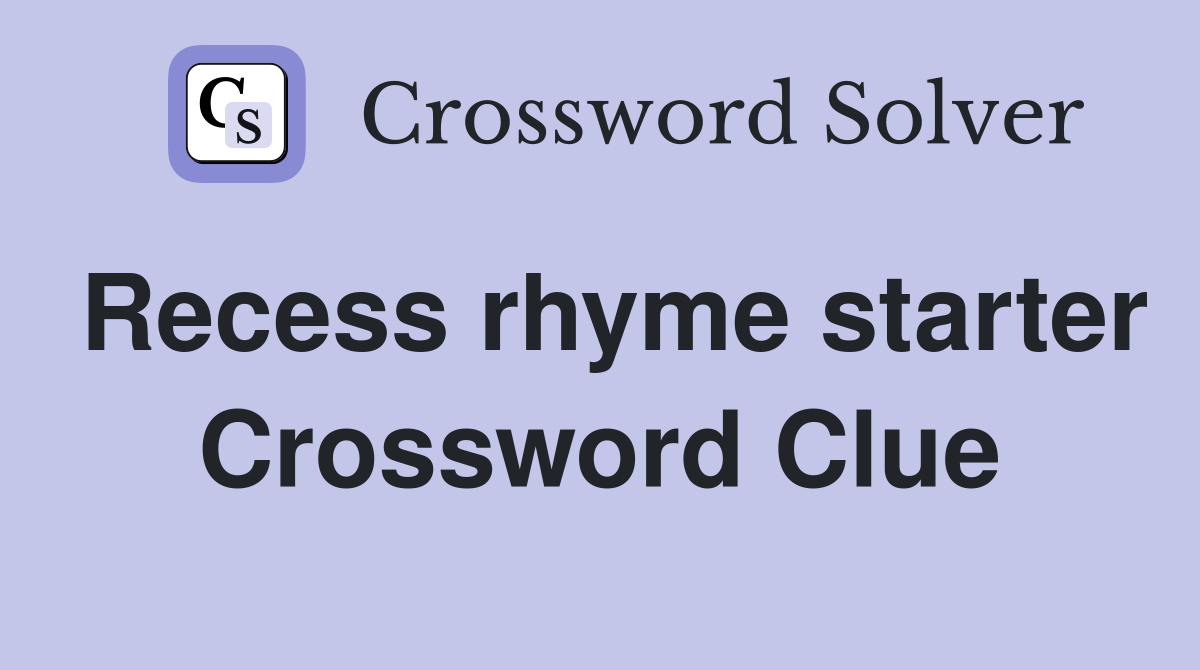 Recess rhyme starter Crossword Clue