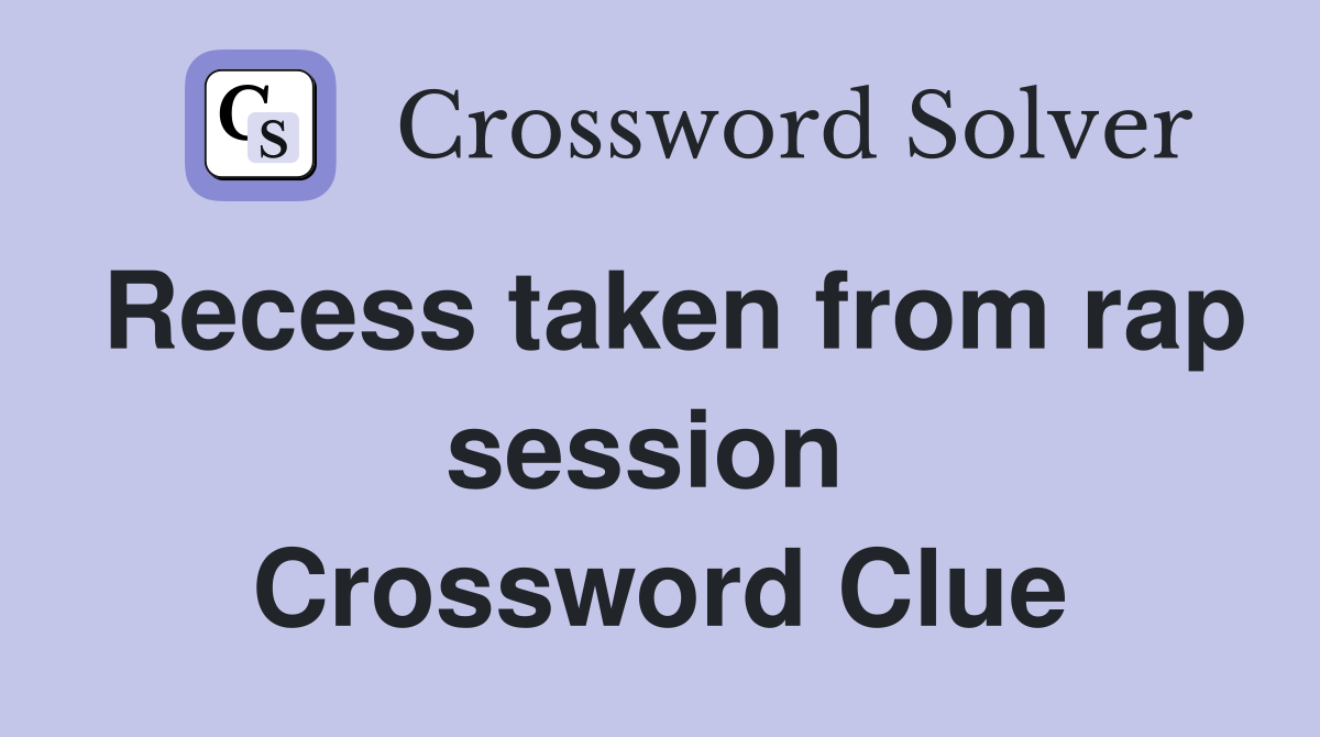 Recess taken from rap session  Crossword Clue