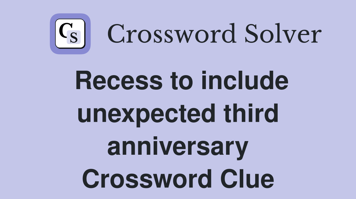Recess to include unexpected third anniversary Crossword Clue