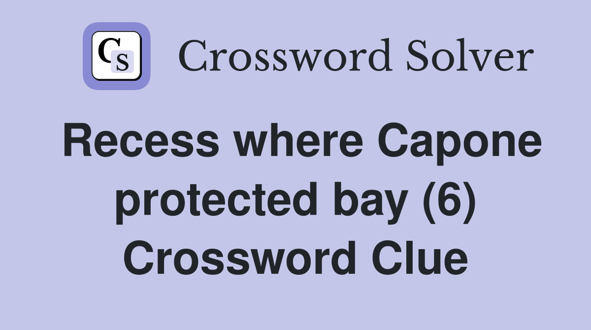 Recess where Capone protected bay (6) Crossword Clue