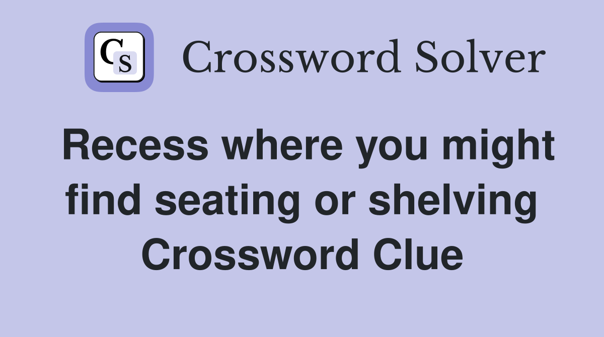 Recess where you might find seating or shelving Crossword Clue