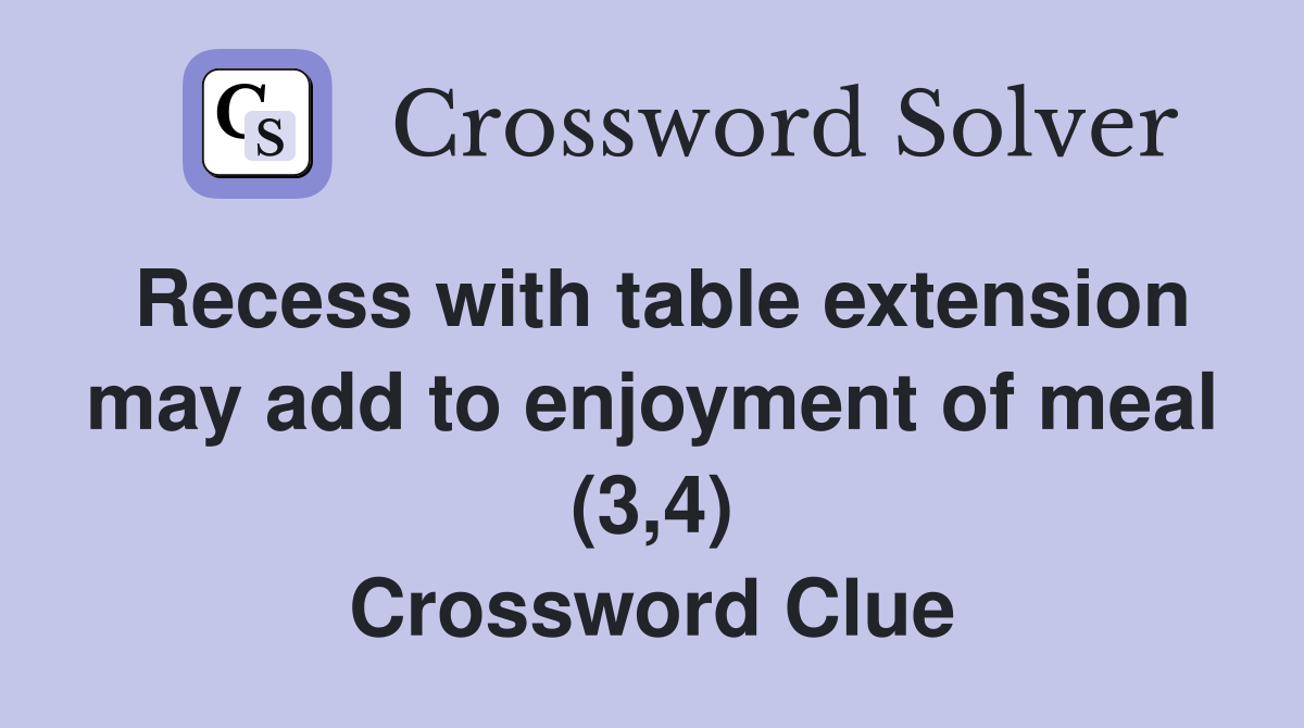 Recess with table extension may add to enjoyment of meal (3,4) Crossword Clue