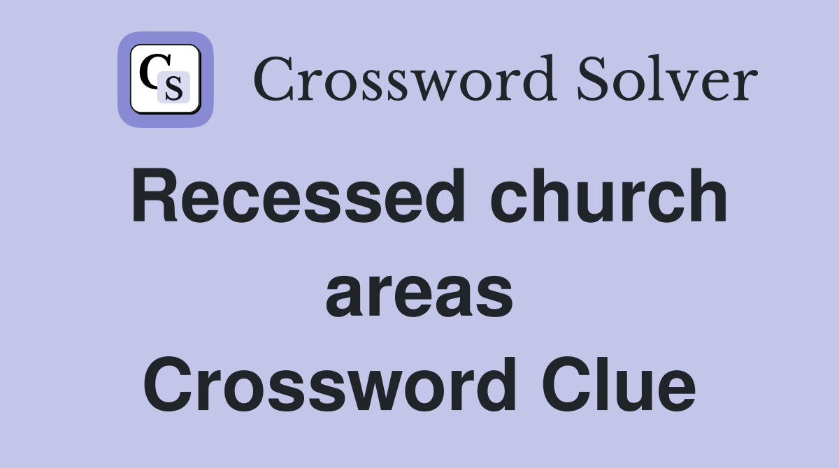 Recessed church areas Crossword Clue